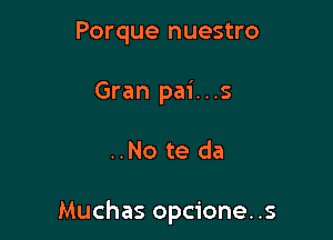 Porque nuestro
Gran pai . . .s

..No te da

Muchas opcione. .s