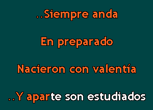 ..Siempre anda

En preparado
Nacieron con valentia

..Y aparte son estudiados