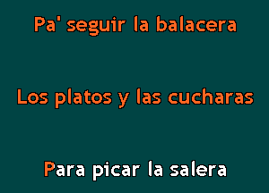 Pa' seguir la balacera

Los platos y las cucharas

Para picar la salera