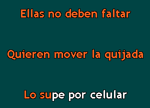 Ellas no deben faltar

Quieren mover la quijada

Lo supe por celular