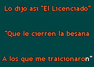 Lo dijo asi El Licenciado

Que le cierren la besana

A los que me traicionaron