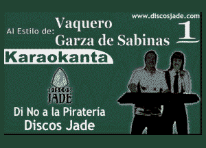 www. Mimi com

V aquel o
Garza dc Sabinas --r

11

AI Estilo de!

3?.

01 No a la Plrateria r
Discos Jade ,, a