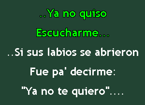 ..Ya no quiso
Escucharme...
..Si sus labios se abrieron

Fue pa' decirmez

Ya no te quiero....