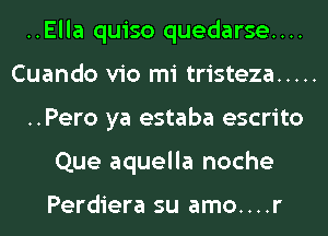 ..Ella quiso quedarse....
Cuando vio mi tristeza .....
..Pero ya estaba escrito
Que aquella noche

Perdiera su amo. . . .r