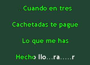 ..Cuando en tres

Cachetadas te pague

Lo que me has

Hecho llo...ra ..... r