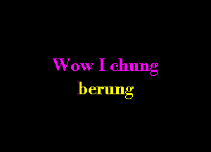 W 0W I Chung

berung