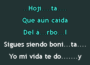 ..Hoji....ta....
Que aL'm caida
Del zit...rbo...l

Sigues siendo boni...ta....

Yo mi Vida te do ....... y