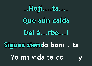 ..Hoji....ta....
Que aL'm caida
Del zit...rbo...l

Sigues siendo boni...ta....

Yo mi Vida te do ...... y