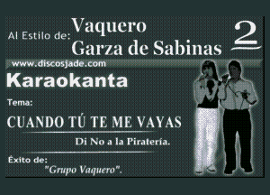 V aqucm
Garza dc Sabinas W

www.dhcosjadc.m

Karaokanta

AI Estilo dez

,mx (lnx

Tama'

CUANDO TU TE ME VAYAS

Di No a la Piuletta.

2x110 dei
'Gmpo Vmpu-ro '.