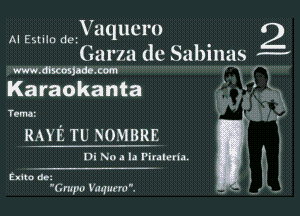 V aqucm
Garza dc Sabinas W

m. dhcosjadc com

Karaokanta

AI Estilo de.

Trmm

RAYE TU NUMBRE

Di No a la Piuletta.

2x110 dei
'Gmpo Vmpu-ro '.