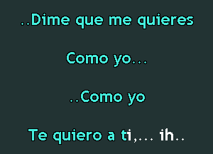 ..D1'me que me quieres

Como yo...
..Como yo

Te quiero a ti,... ih..