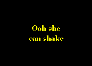 Ooh She

can shake