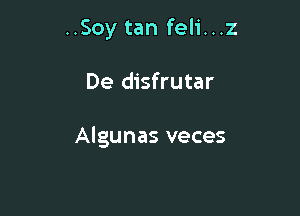 ..Soy tan feli...z

De disfrutar

Algunas veces