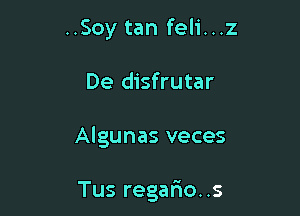 ..Soy tan feli...z

De disfrutar

Algunas veces

Tus regario..s