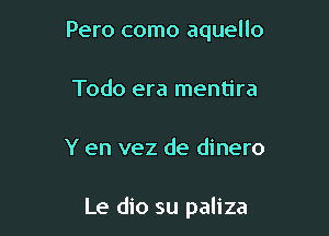 Pero como aquello
Todo era mentira

Y en vez de dinero

Le dio su paliza