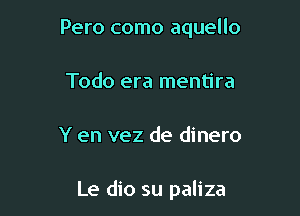 Pero como aquello
Todo era mentira

Y en vez de dinero

Le dio su paliza