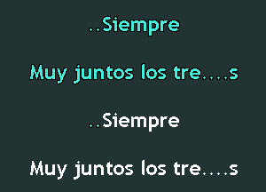 ..Siempre
Muy juntos los tre....s

..Siempre

Muy juntos los tre....s