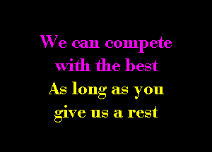 We can compete

with the best

As long as you

give us a rest