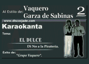V aqucro
Garza dc Sabinas W

www.dhcosjudom

Karaokanta

AI Eslilo dE'.

Temaz

EL DULCE

Di No a la Piralen'a.

cum act
Grape Vaqurro.