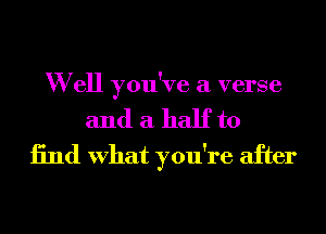 W ell you've a verse

and a half to
13nd What you're after