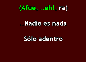 (Afue, ..eh!, ra)

..Nadie es nada

Sblo adentro