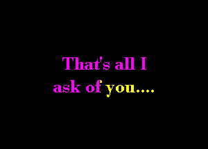 That's all I

ask of 37011....