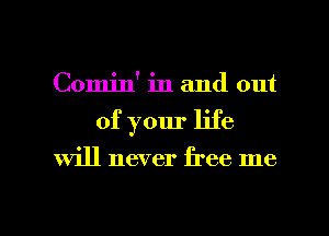 Coij' in and out
of your life
will never free me

Q