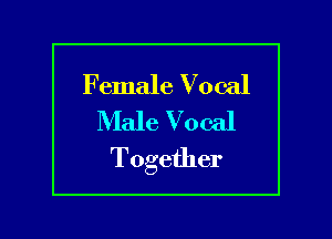 Female Vocal
Male Vocal

Together