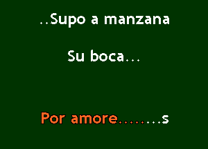 ..Supo a manzana

Su boca...

Por amore ........ s