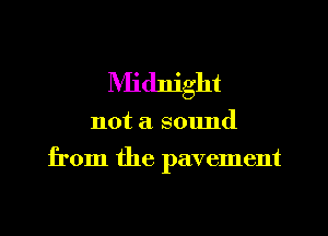 Midnight
not a sound
from the pavement