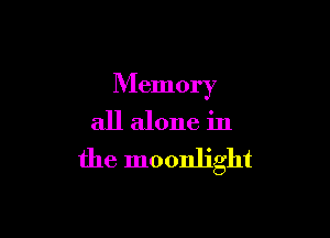 Memory

all alone in
the moonlight
