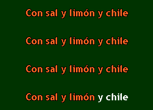 Con sal y limbn y chile
Con sal y lim6n y chile

Con sal y lim6n y chile

Con sal y lim6n y chile