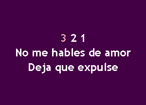 321

No me hables de amor
Deja que expulse