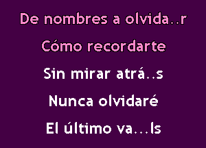 De hombres a olvida..r
Cbmo recordarte
Sin mirar atra..s

Nunca olvidaw

El L'Iltimo va...ls