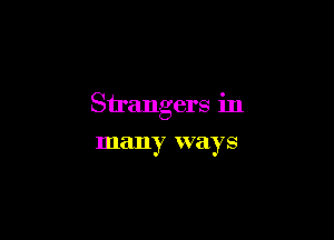 Strangers in

many ways