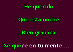 ..He querido
..Que esta noche

..Bien grabada

Se quede en tu mente....