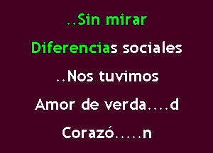 ..Sin mirar

Diferencias sociales

..Nos tuvimos
Amor de verda....d

Corazc') ..... n