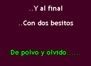 ..Yal final

..Con dos besitos

De polvo y olvido ......