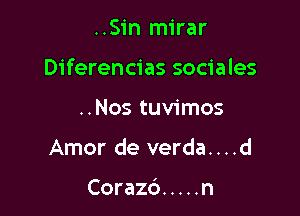 ..Sin mirar

Diferencias sociales

..Nos tuvimos
Amor de verda....d

Corazc') ..... n