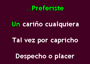 ..Preferiste

Un caririo cualquiera

Tal vez por capricho

Despecho o placer