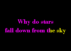 Why (10 stars

fall down from the sky