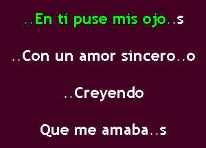 ..En ti puse mis ojo..s

..Con un amor sincero..o
..Creyendo

Que me amaba..s