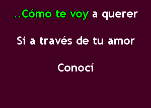 ..C6mo te voy a querer

51' a traws de tu amor

Conoci