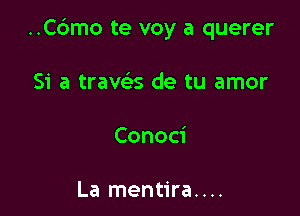 ..C6mo te voy a querer

51' a traws de tu amor

Conoci

La mentira....