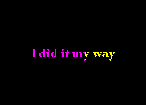 I did it my way