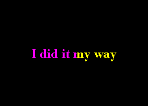 I did it my way