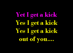 Y et I get a kick
Yes I get a kick

Y es I get a kick

out of 370nm.