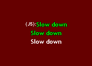 (J5)ISlow down

Slow down
Slow down