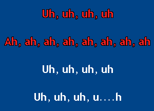 Uh,uh,uh,uh

Uh,uh,uh,uH.J1