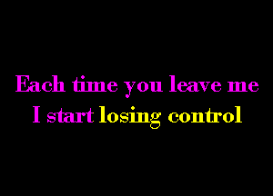 Each time you leave me
I start losing 001111'01